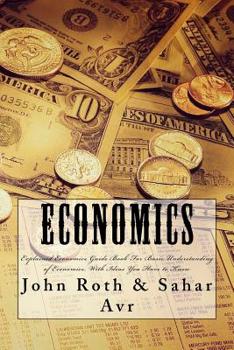 Paperback Economics: Explained Economics Guide Book For Basic Understanding of Economics, With Ideas You Have to Know Book