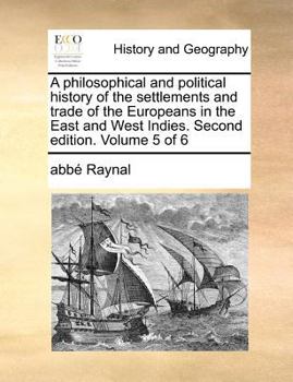 Paperback A Philosophical and Political History of the Settlements and Trade of the Europeans in the East and West Indies. Second Edition. Volume 5 of 6 Book