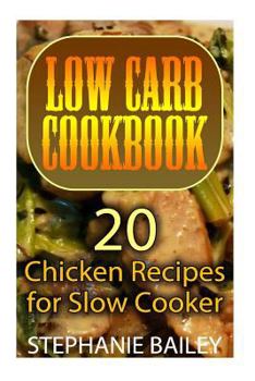 Paperback Low Carb Cookbook: 20 Chicken Recipes for Slow Cooker: (Low Carb Diet, Low Carb Recipes) Book