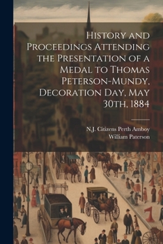 Paperback History and Proceedings Attending the Presentation of a Medal to Thomas Peterson-Mundy, Decoration Day, May 30th, 1884 Book