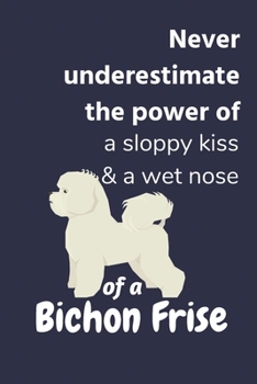Never underestimate the power of a sloppy kiss & a wet nose of a Bichon Frise: For Bichon Frise Dog Fans