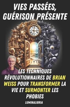 Paperback Vies Passées, Guérison Présente: Les Techniques Révolutionnaires de Brian Weiss pour Transformer la Vie et Surmonter les Phobies [French] Book