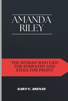 Paperback Amanda Riley: The Woman Who Lied for Sympathy and Stole for Profit Book