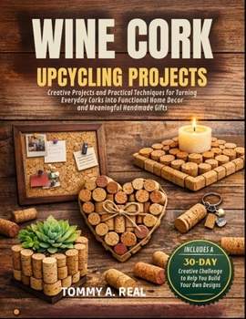 Paperback Wine Cork Upcycling Projects: Creative Projects and Practical Techniques for Turning Everyday Corks into Functional Home Decor and Meaningful Handmade Book