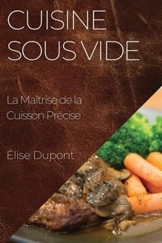 Paperback Cuisine Sous Vide: La Maîtrise de la Cuisson Précise [French] Book