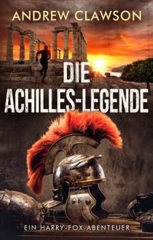 Hardcover Die Achilles-Legende: Ein Harry-Fox-Abenteuer (Archäologische Abenteuerserie um Harry Fox) (German Edition) [German] Book