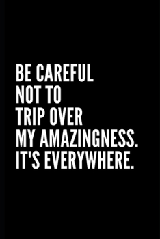 Paperback Be careful not to trip over my amazingness. It's everywhere.: Lined notebook: Notebook 100 pages blank lined journal Funny notebook gift for Colleague Book