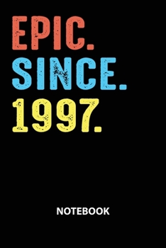 Epic Since 1997 Notebook: Birthday Year 1997 Gift For Men and Women Birthday Gift Idea