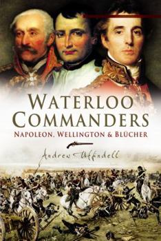 Hardcover Waterloo Commanders: Napoleon, Wellington and Blucher Book