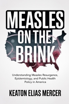 Measles on the Brink: Understanding Measles Resurgence, Epidemiology, and Public Health Policy in America