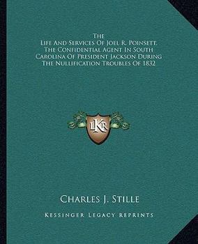 Paperback The Life And Services Of Joel R. Poinsett, The Confidential Agent In South Carolina Of President Jackson During The Nullification Troubles Of 1832 Book