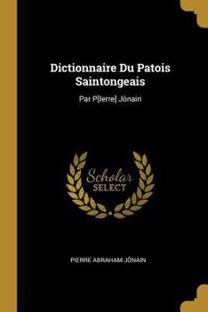 Paperback Dictionnaire Du Patois Saintongeais: Par P[Ierre] Jônain [French] Book