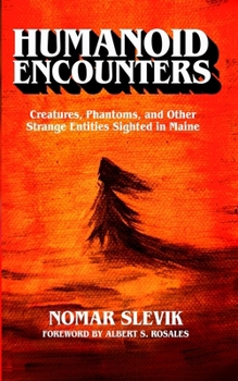 Paperback Humanoid Encounters: Creatures, Phantoms, and Other Strange Entities Sighted in Maine Book