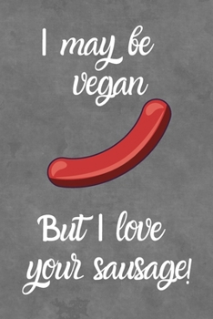 Paperback I May Be Vegan But I Love Your Sausage!: Funny Journal Alternative Card or Sexy Gift Book