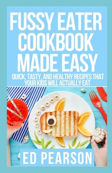 Paperback Fussy Eater Cookbook Made Easy: Quick, Tasty, and Healthy Recipes that Your Kids Will Actually Eat Book