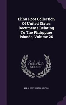 Hardcover Elihu Root Collection Of United States Documents Relating To The Philippine Islands, Volume 26 Book