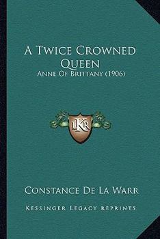 Paperback A Twice Crowned Queen: Anne Of Brittany (1906) Book