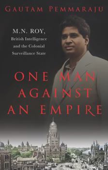 Hardcover One Man Against an Empire: M.N. Roy, British Intelligence and the Colonial Surveillance State Book