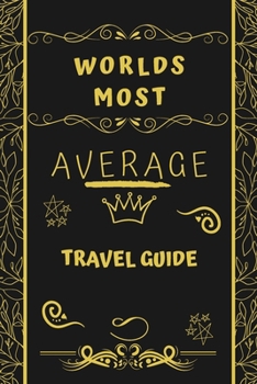 Worlds Most Average Travel Guide: Perfect Gag Gift For An Average Travel Guide Who Deserves This Award! | Blank Lined Notebook Journal | 120 Pages 6 x 9 Format | Office | Birthday | Christmas | Xmas