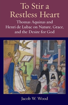 Paperback To Stir a Restless Heart: Thomas Aquinas and Henri de Lubac on Nature, Grace, and the Desire for God Book