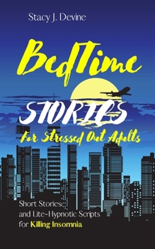 Paperback Bedtime Stories for Stressed Out Adults: Short Stories and Lite-Hypnotic Scripts for Killing Insomnia Book