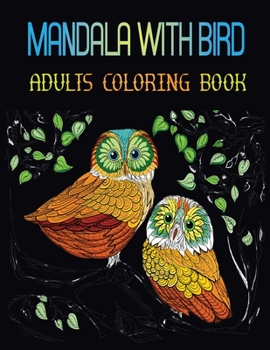 Paperback Mandala With Bird Adults Coloring Book: An Adult Coloring Book with 48+ Relaxing Images of Peacocks, Hummingbirds, Parrots, Eagles, Owls, and More Vol Book