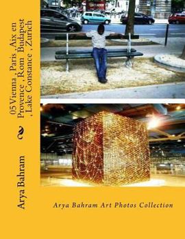 Paperback 05 Vienna, Paris, Aix en Provence, Rom Budapest, Lake Constance, Zurich: Arya Bahram Art Photos Collection Book