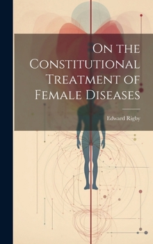 Hardcover On the Constitutional Treatment of Female Diseases Book