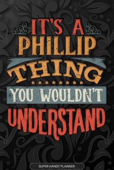 Paperback Its A Phillip Thing You Wouldnt Understand: Phillip Name Planner With Notebook Journal Calendar Personal Goals Password Manager & Much More, Perfect G Book