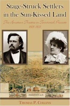 Stage-Struck Settlers in the Sun-Kissed Land: The Amateur Theatre in Territorial Prescott, 1868-1903
