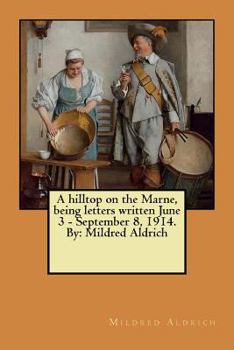 Paperback A hilltop on the Marne, being letters written June 3 - September 8, 1914. By: Mildred Aldrich Book