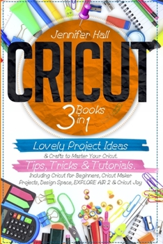 Paperback Cricut: 3 BOOKS IN 1: Lovely Project Ideas & Crafts to Master Your Cricut. Tips, Tricks & Tutorials. Including Cricut for Begi Book