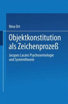 Paperback Objektkonstitution ALS Zeichenprozeß: Jacques Lacans Psychosemiologie Und Systemtheorie [German] Book