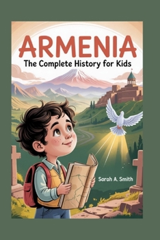Paperback Armenia: The Complete History for Kids: How a Small Nation's Spirit Outlived Empires and Still Inspires the World Book