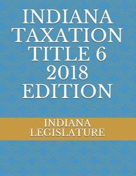Paperback Indiana Taxation Title 6 2018 Edition Book