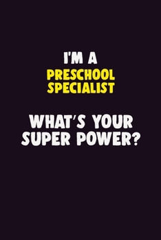 I'M A Preschool Specialist, What's Your Super Power?: 6X9 120 pages Career  Notebook Unlined  Writing Journal