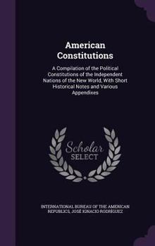 Hardcover American Constitutions: A Compilation of the Political Constitutions of the Independent Nations of the New World, With Short Historical Notes Book