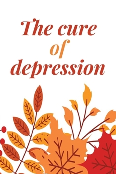 Paperback The Cure Of Depression: A Simple Way To Be Thankful Every Day, - Thankfulness is The Quickest Path to Joy. - Book