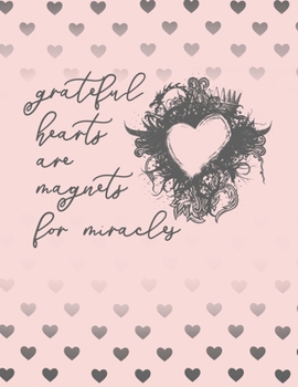 Grateful Hearts Are Magnets For Miracles: Inspirational Journal to Inspire Gratitude, Mindfulness & Happiness With Prompts List & Affirmations | Large 8.5 x 11" Blush Pink Diary Writing Notebook