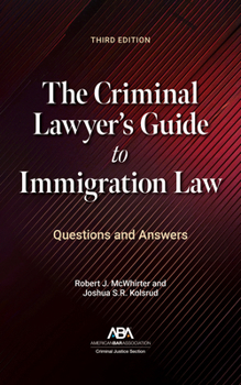 The Criminal Lawyer's Guide to Immigration Law: Questions and Answers, Third Edition