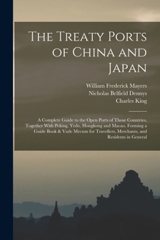 Paperback The Treaty Ports of China and Japan: A Complete Guide to the Open Ports of Those Countries, Together With Peking, Yedo, Hongkong and Macao. Forming a Book