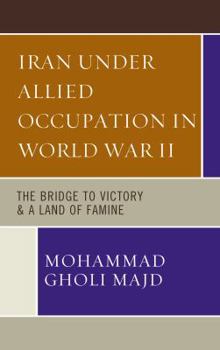 Hardcover Iran Under Allied Occupation In World War II: The Bridge to Victory & A Land of Famine Book