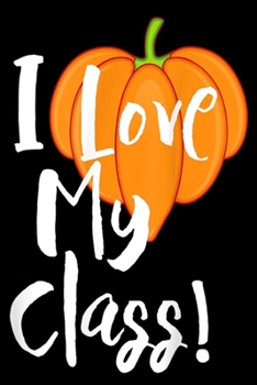 Paperback I Love My Class!: I Love My Class - Fall or Halloween Teacher Journal/Notebook Blank Lined Ruled 6x9 100 Pages Book