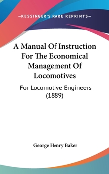 Hardcover A Manual Of Instruction For The Economical Management Of Locomotives: For Locomotive Engineers (1889) Book