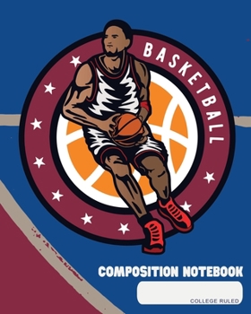 Paperback Composition Notebook: College Ruled - Basketball - Back to School Composition Book for Teachers, Students, Kids and Teens - 120 Pages, 60 Sh Book