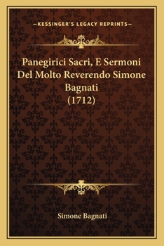 Paperback Panegirici Sacri, E Sermoni Del Molto Reverendo Simone Bagnati (1712) [Italian] Book