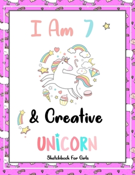 I Am 7 & Creative: Unicorn SketchBook For Girls | Premium 120 Blank Pages (8.5''x11'') | Gift For Unicorn Lovers