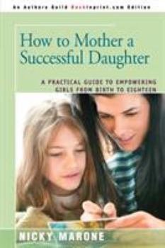 Paperback How to Mother a Successful Daughter: A Practical Guide to Empowering Girls from Birth to Eighteen Book
