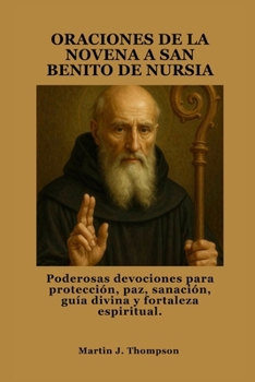 Paperback Oraciones de la Novena a San Benito de Nursia: Poderosas devociones para protección, paz, sanación, guía divina y fortaleza espiritual. [Spanish] Book