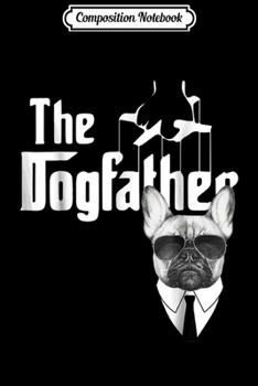 Composition Notebook: The Dogfather French Bulldog  Journal/Notebook Blank Lined Ruled 6x9 100 Pages
